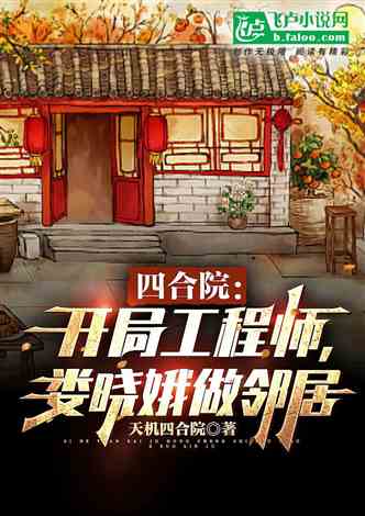 四合院：开局工程师，嫂子娄晓娥 作者:天机四合院 1-314章 TXT免费下载